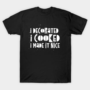 I decorated I cooked I made it nice - Real Housewives of New York Dorinda Quote T-Shirt